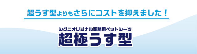 超うす型よりもさらにコストを抑えました!新発売 シグニオリジナル業務用ペットシーツ超極うす型